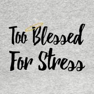 Too Blessed For Stress T-Shirt